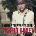I Knew You Were Trouble.