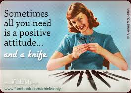 Sometimes all you need is a positive attitude and a knife ... via Relatably.com