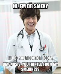 HI, I&#39;m Dr Smexy I&#39;ll be your doctor today Diagnosis: You fainted ... via Relatably.com