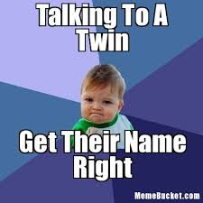 Talking To A Twin - Create Your Own Meme via Relatably.com