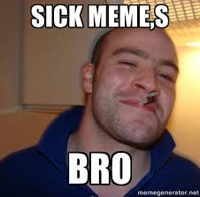 sick meme,s bro - Good Guy Greg | Meme Generator via Relatably.com