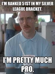 I&#39;m ranked 51st in my silver league bracket. I&#39;m pretty much pro ... via Relatably.com