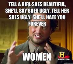 Tell a girl shes beautiful, she&#39;ll say shes ugly. Tell her shes ... via Relatably.com