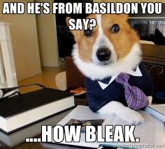 And he&#39;s from Basildon you say? ....How bleak. - Dog Lawyer | Meme ... via Relatably.com