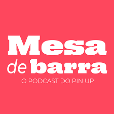 Mesa de Barra - O Podcast do Pin Up
