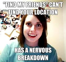find my friends&quot; can&#39;t find your location HAS A NERVOUS breakdown ... via Relatably.com