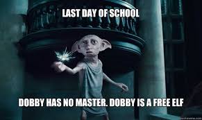 Last day of school Dobby has no master. Dobby is a free elf ... via Relatably.com