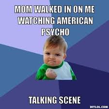DIYLOL - Mom walked in on me watching American Psycho TALKING SCENE via Relatably.com
