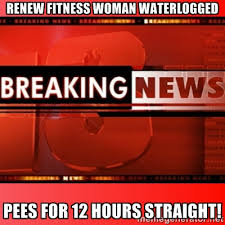 Renew Fitness Woman Waterlogged pees for 12 hours straight! - This ... via Relatably.com