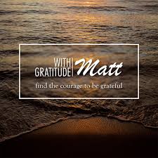 With Gratitude, Matt