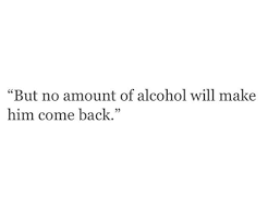 sad quotes • alcohol • breakup • come back • drunk • heartbreak ... via Relatably.com