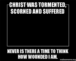 Christ was tormented, scorned and suffered Never is there a time ... via Relatably.com
