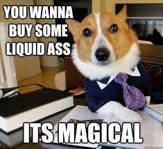 you wanna buy some liquid ass its magical - Lawyer Dog - quickmeme via Relatably.com