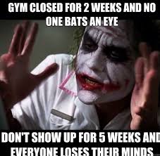 Gym closed for 2 weeks and no one bats an eye Don&#39;t show up for 5 ... via Relatably.com