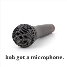 Bob Got a Microphone