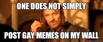 One does not simply Post gay memes on my wall - One Does Not ... via Relatably.com