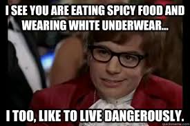 I see you are eating spicy food and wearing white underwear... I ... via Relatably.com
