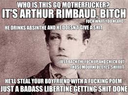 It&#39;s Arthur Rimbaud, bitch. Fuck what you heard. He drinks absinthe and he doesn&#39;t give a shit. Just back the fuck up and check out those ... - rimbaud_ad
