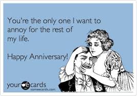 Funny Anniversary Ecard: You&#39;re the only one I want to annoy for ... via Relatably.com