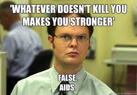 whatever doesn&#39;t kill you makes you stronger&#39; False. Aids ... via Relatably.com