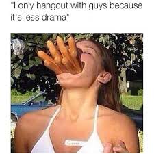 I only hangout with guys | Funny Dirty Adult Jokes, Memes &amp; Pictures via Relatably.com