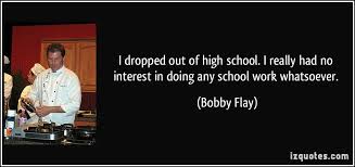 I dropped out of high school. I really had no interest in doing ... via Relatably.com
