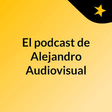 El podcast de Alejandro Audiovisual