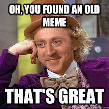 Oh, you found an old meme that&#39;s great - You get nothing wonka ... via Relatably.com