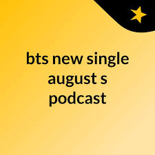 bts new single august's podcast