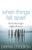When Things Fall Apart: Heart Advice for Difficult Times by Pema ... via Relatably.com