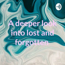 A deeper look into lost and forgotten
