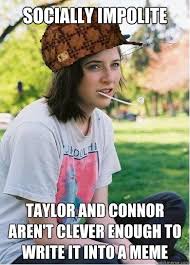 socially impolite taylor and connor aren&#39;t clever enough to write ... via Relatably.com