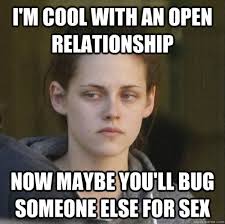 I&#39;m cool with an open relationship now maybe you&#39;ll bug someone ... via Relatably.com