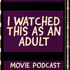 I Watched This As An Adult Movie Podcast