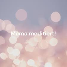 Mama meditiert! - Zwischen Alltagswahnsinn und Erleuchtung
