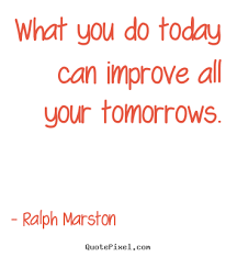 Motivational sayings - What you do today can improve all your ... via Relatably.com