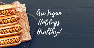 Are Vegan Hotdogs Healthy? Vegan Hot Dogs Examined