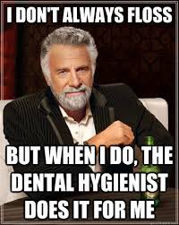 I don&#39;t always floss but when I do, the dental hygienist does it ... via Relatably.com