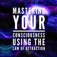 Mastering your consciousness using the Law Of Attraction