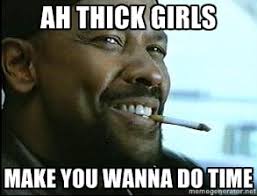 Ah thick girls Make you wanna do time - Denzel Washington ... via Relatably.com
