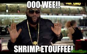 ooo wee!! shrimp etouffee! meme - Rick Ross (5268) | Memes Happen via Relatably.com