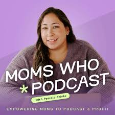 Moms Who Podcast | Simply Start, Grow, or Monetize Your Podcast