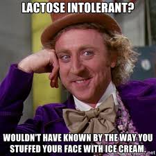 Lactose Intolerant? Wouldn&#39;t have known by the way you stuffed ... via Relatably.com