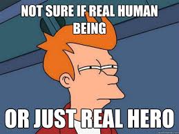 Not sure if real human being or just real hero - Futurama Fry ... via Relatably.com