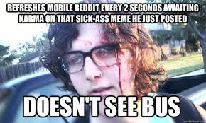 Refreshes mobile reddit every 2 seconds awaiting karma on that ... via Relatably.com