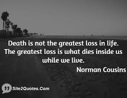 Death is not the greatest loss in life the greatest loss is what ... via Relatably.com