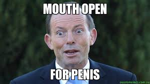 mouth open - for penis - Tonny Abbott Meme Stop | Aussie Memes via Relatably.com
