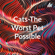 Cats-The Worst Pet Possible