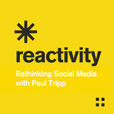 Reactivity: Rethinking Social Media with Paul Tripp