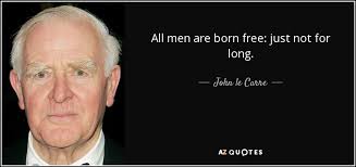 John le Carre quote: All men are born free: just not for long. via Relatably.com